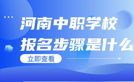 河南中職學(xué)校的報(bào)名步驟是什么