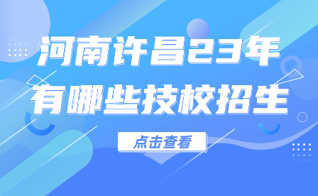 河南許昌23年有哪些技校招生