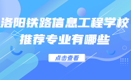 洛陽鐵路信息工程學校推薦專業