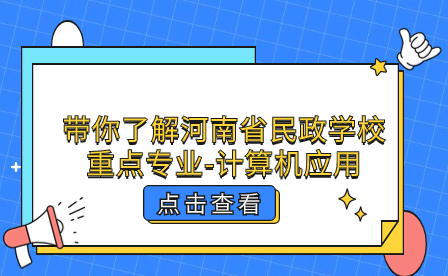 帶你了解河南省民政學(xué)校重點(diǎn)專業(yè)-計算機(jī)應(yīng)用