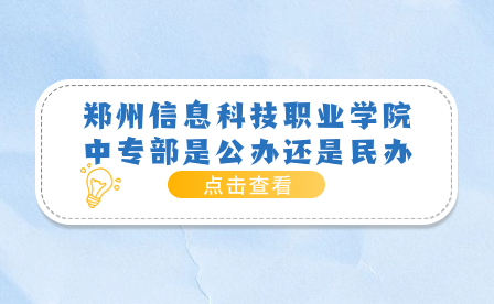 鄭州信息科技職業(yè)學(xué)院中專部是公辦還是民辦