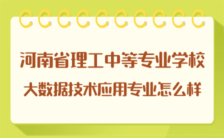 河南省理工中等專業學校的大數據技術應用專業怎么樣