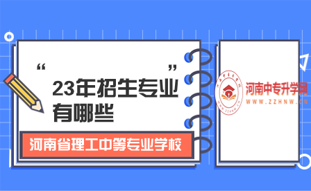 河南省理工中等專業學校23年招生專業有哪些