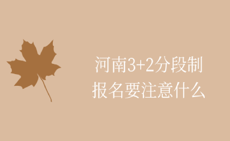 河南3+2分段制報名要注意什么