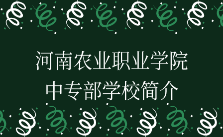 河南農(nóng)業(yè)職業(yè)學(xué)院中專部學(xué)校簡介