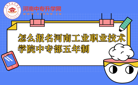 怎么報名河南工業職業技術學院中專部五年制