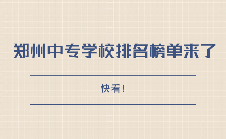 快看!鄭州中專學校排名榜單來了