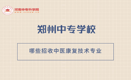 哪些鄭州中專學校招收中醫康復技術專業