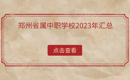 鄭州省屬中職學(xué)校2023年匯總