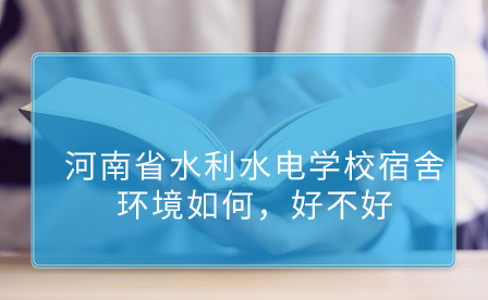 河南省水利水電學校宿舍環境如何，好不好