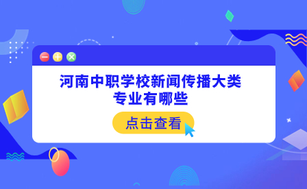 河南中職學(xué)校新聞傳播大類(lèi)專(zhuān)業(yè)有哪些