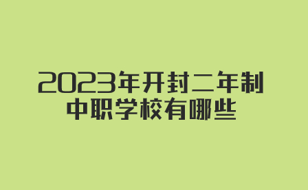 2023年開封二年制中職學校有哪些