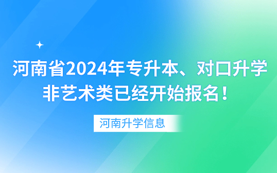 河南省2024年專升本、對口升學非藝術類已經開始報名！