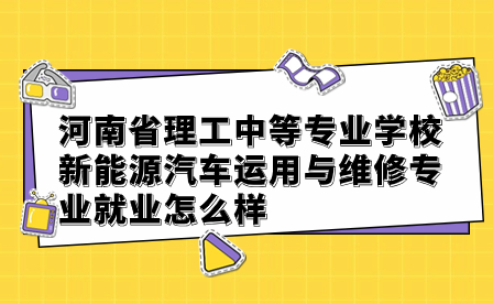 河南省理工中等專業(yè)學(xué)校新能源汽車運(yùn)用與維修專業(yè)