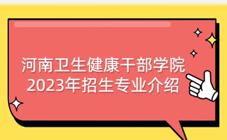 河南衛生健康干部學院2023年招生專業介紹