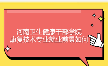 河南衛生健康干部學院康復技術專業就業前景