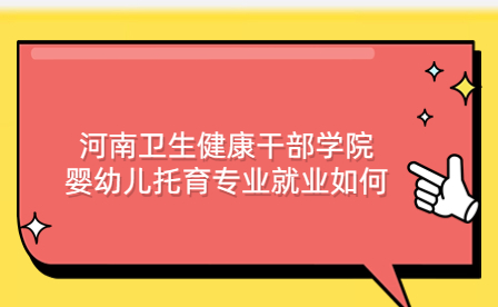 河南衛生健康干部學院嬰幼兒托育專業就業