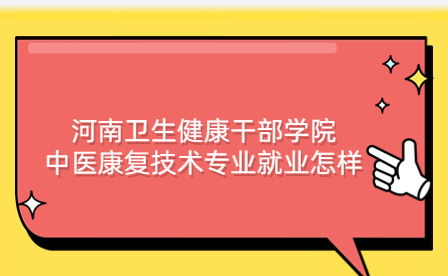 河南衛生健康干部學院中醫康復技術專業就業