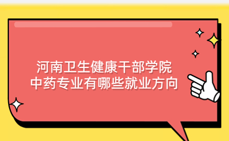 河南衛生健康干部學院中藥專業有哪些就業方向