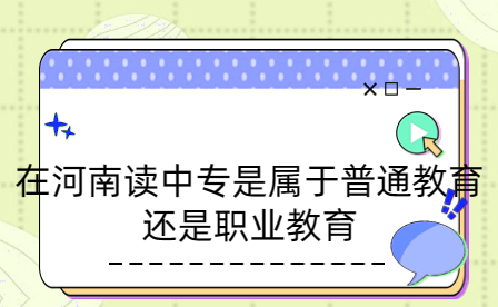 在河南讀中專是屬于普通教育還是職業教育