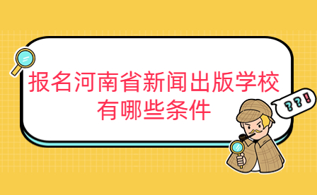 報名河南省新聞出版學校有哪些條件