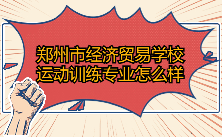 鄭州市經濟貿易學校運動訓練專業怎么樣