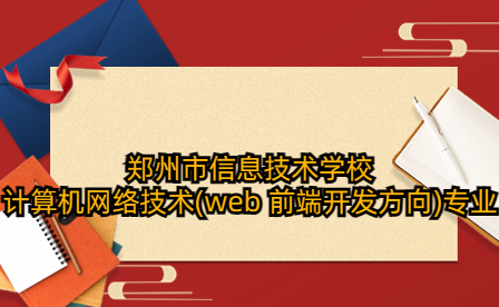 鄭州市信息技術學校計算機網絡技術(web 前端開發方向)專業