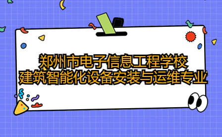 鄭州市電子信息工程學校建筑智能化設備安裝與運維專業可從事哪些工作