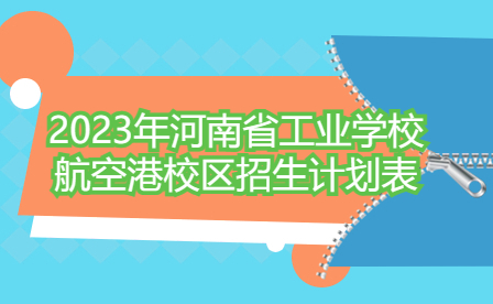 2023年河南省工業學校航空港校區招生計劃