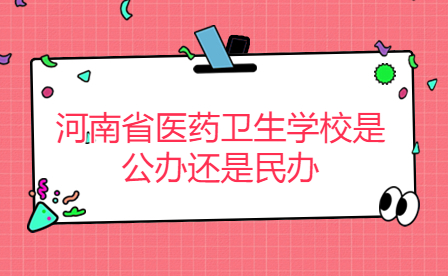 河南省醫藥衛生學校是公辦還是民辦