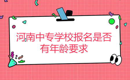 河南中專學(xué)校報(bào)名是否有年齡要求