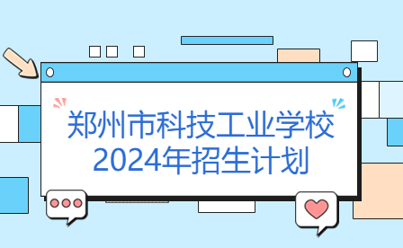 鄭州市科技工業學校2024年招生計劃