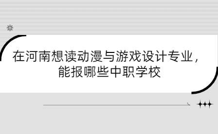 在河南想讀動漫與游戲設計專業，能報哪些中職學校