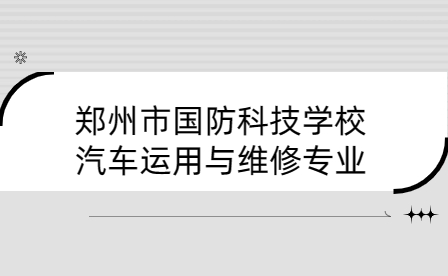 鄭州市國防科技學校汽車運用與維修專業介紹