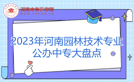 2023年河南園林技術專業公辦中專大盤點