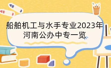 船舶機工與水手專業2023年河南公辦中專一覽