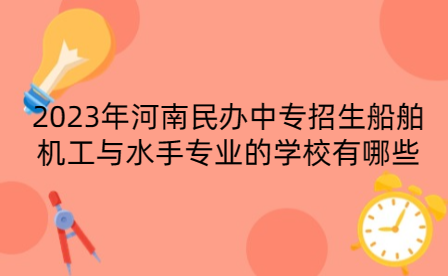 2023年河南民辦中專招生船舶機工與水手專業的學校有哪些