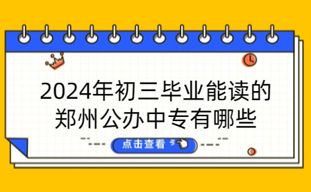 2024年初三畢業能讀的鄭州公辦中專有哪些