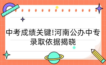 中考成績關鍵!河南公辦中專錄取依據揭曉