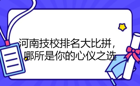 河南技校排名大比拼，哪所是你的心儀之選